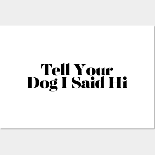 Tell Your Dog I Said Hi - Dog Quotes Posters and Art